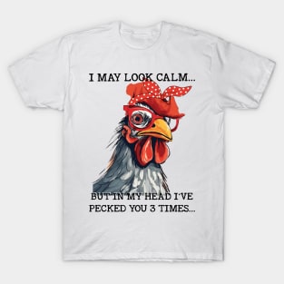 Funny Chicken I may Look Calm But In My Head I've Pecked You 3 Times T-Shirt